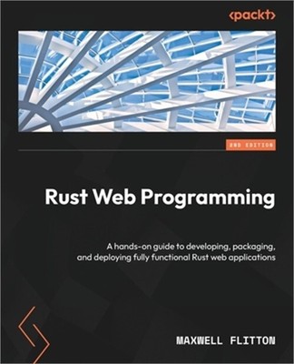 Rust Web Programming - Second Edition: A hands-on guide to developing, packaging