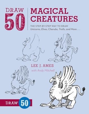 Draw 50 Magical Creatures: The Step..., Lee J. Ames and