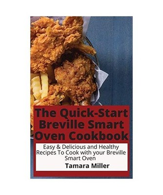 The Quick-Start Breville Smart Oven Cookbook: Easy & Delicious and Healthy Recip