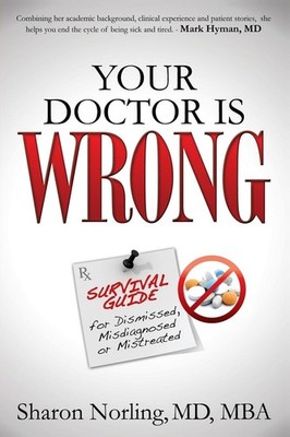 Your Doctor Is Wrong: For Anyone Who Has Been Dismissed, Misdiagnosed or Mistre,