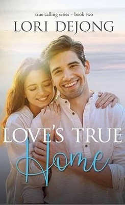 Love�s True Home: The True Calling Series -  NEW Lori DeJong DeJ 2025-03-01