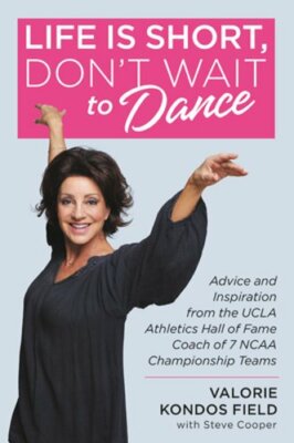 Life Is Short, Don't Wait to Dance: Advice and Inspiration from the UCLA: New