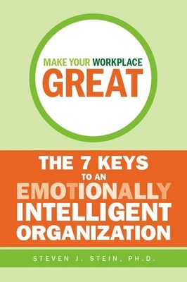 Make Your Workplace Great: The 7 Keys to an Emotionally Intelligent Organiza...