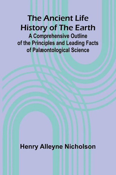 The Ancient Life History Of The Earth; A Comprehensive Outline Of The...-image
