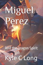Miguel Perez: And the Dragon Spirit by Kyle Long Paperback Book