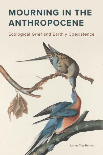Mourning in the Anthropocene : Ecological Grief and Earthly Coexistence by ...