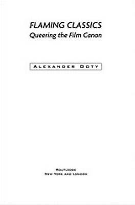 Flaming Classics: Queering the Film Canon by Doty, Alexander