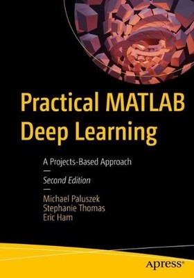 Practical MATLAB Deep Learning: A Projects-Based Approach by Michael Paluszek (E