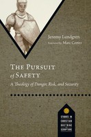 The Pursuit Of Safety A Theology Of Danger, Risk, And Security Jeremy Lundgren