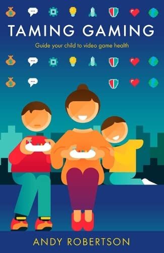 Taming Gaming: Guide your child to healthy video game habits-And