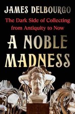 A Noble Madness: The Dark Side of - Hardcover, by Delbourgo James - Very Good