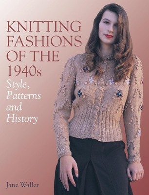 Knitting Fashions of the 1940s by Jane Waller - 9781785007897