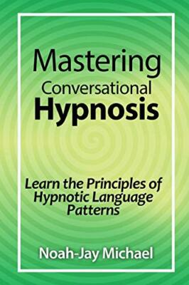 Mastering Conversational Hypnosis: Learn the Principles of Hypnotic Language-,