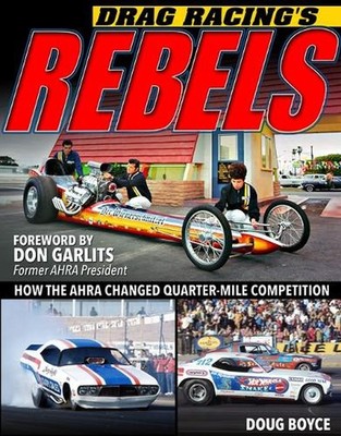 Drag Racing's Rebels: How the AHRA Changed QuarterMile Competition by Doug Boyce