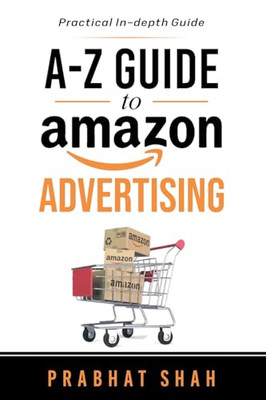 A-Z Guide to Amazon Advertising: A practical in-depth g - Paperback NEW Shah, Pr