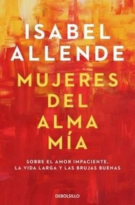 Mujeres del alma mia: Sobre el amor impaciente, la vida larga y las brujas 