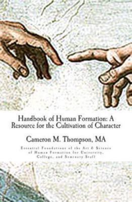 Handbook of Human Formation: A Resource for the Cultivation of Character: Ess...