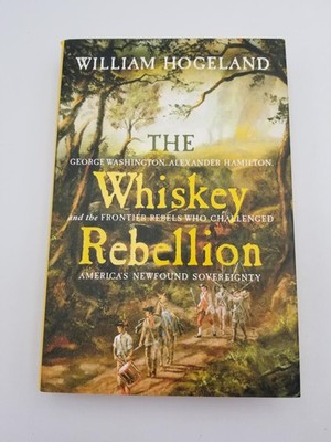 The Whiskey Rebellion: George Washington, Alexander Hamilton, ...