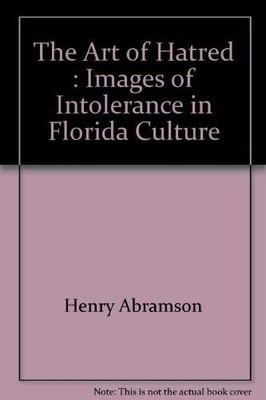 THE ART OF HATRED : IMAGES OF INTOLERANCE IN FLORIDA By Henry Abramson EXCELLENT