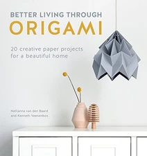 BETTER LIVING THROUGH ORIGAMI: 20 CREATIVE PAPER PROJECTS By Van Den Nellianna