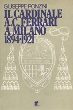 Il cardinale A. C. Ferrari a Milano 1894-1921 - Giuseppe Ponzini [1981]
