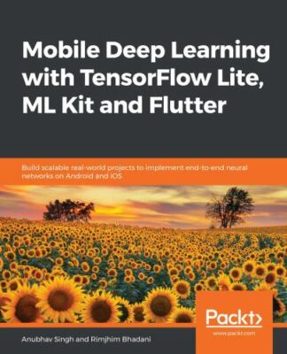 Mobile Deep Learning with TensorFlow Lite, ML Kit and Flutter: Build scalabl...