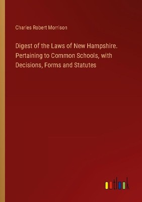Digest of the Laws of New Hampshire. Pertaining to Common Schools, with Decision