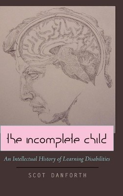 The Incomplete Child: An Intellectual History of Learning Disabilities by Scot D