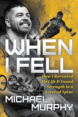 When I Fell: How I Rerouted My Life..., Murphy, Michael
