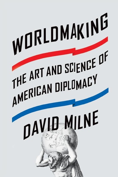 Worldmaking The Art And Science Of American Diplomacy David Milne Taschenbuch-image
