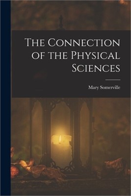 The Connection of the Physical Sciences (Paperback or Softback)