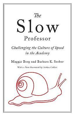 The Slow Professor: Challenging the Culture of Speed in the Academy by Maggie...