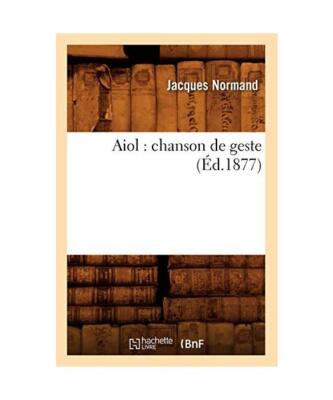 Aiol: Chanson de Geste [Éd.1877], Sans Auteur