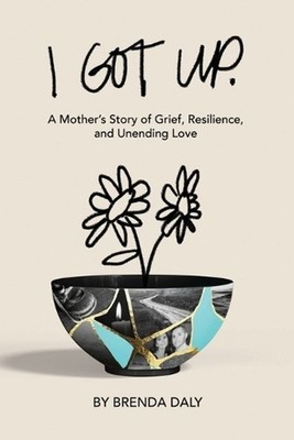 I Got Up: A Mother's Story of Grief, Resilience, and Unending Love by Brenda Dal