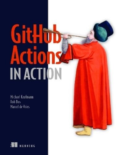 Michael Kaufmann Rob Bos Marcel de Vri GitHub Actions in Acti ...