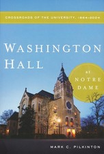 Washington Hall at Notre Dame: Crossroads of the University, 1864-2004 by Mark C
