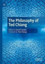 The Philosophy of Ted Chiang David Friedell