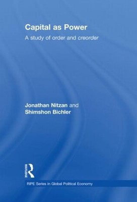 Capital as Power: A Study of Order and Creorder by Shimshon Bichler (English) Ha