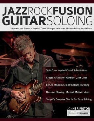 Jazz-Rock Fusion Guitar Soloing: Harness the Power of Implied Chord Changes to M