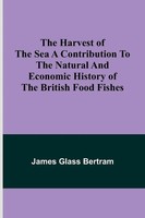 James Glass Bertram | The Harvest Of The Sea A Contribution To The Natural...