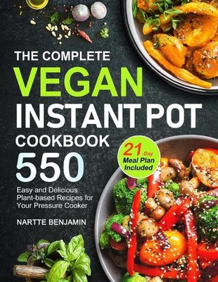 The Complete Vegan Instant Pot Cookbook: 550 Easy and Delicious Plant-based Reci
