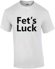 Fet's Luck - Funny Offensive T-Shirt