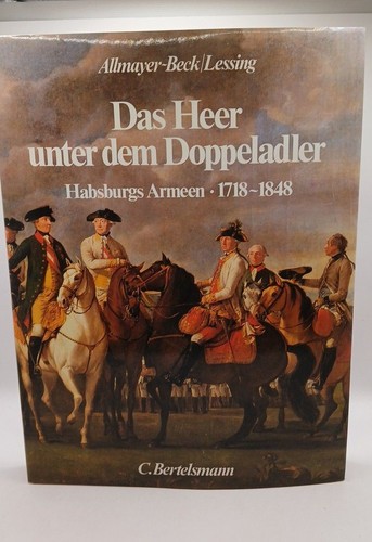 Das Heer unter dem Doppeladler. Habsburgs Armeen 1718 - 1848 Habsburgs Armeen ;