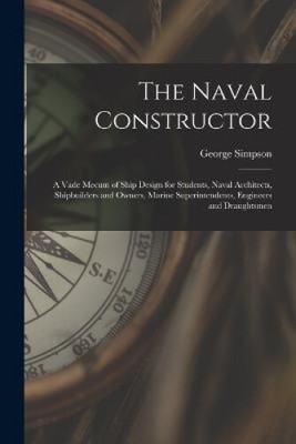 The Naval Constructor: A Vade Mecum of Ship Design for Students, Naval