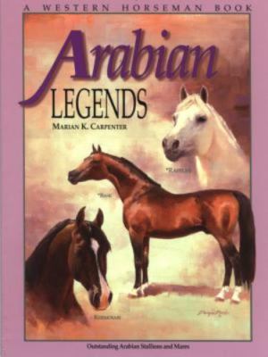 Arabian Legends: Outstanding Arabian Stallions and Mares by Carpenter, Marian