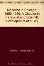 MEDICINE IN CHICAGO, 1850-1950: A CHAPTER IN THE SOCIAL By Thomas Bonner
