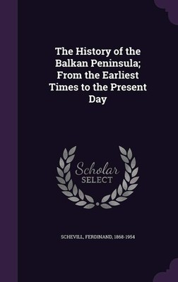 The History of the Balkan Peninsula; From the Earliest Times to the Present ...