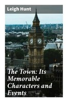 Leigh Hunt | The Town: Its Memorable Characters And Events | Taschenbuch