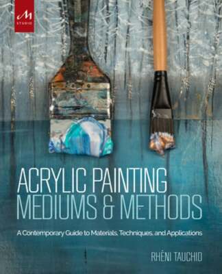 Acrylic Painting Mediums and Methods: A Contemporary Guide to Materials,: Used