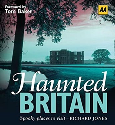 Haunted Britain : A Cornucopia of Spooky Places to Visit in All C